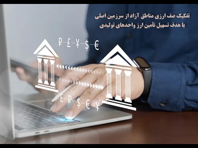 تفکیک صف ارزی مناطق آزاد از سرزمین اصلی با هدف تسهیل تأمین ارز واحدهای تولیدی