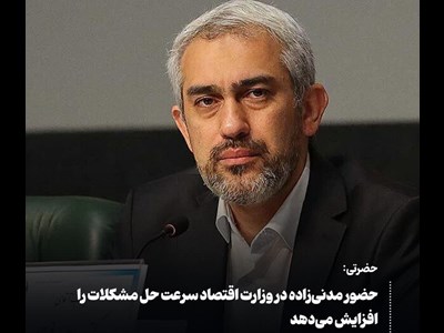 حضرتی: حضور مدنیزاده در دولت، حل مشکلات اقتصادی را تسریع میکند
