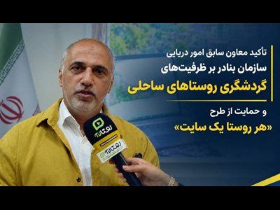 تأکید معاون سابق امور دریایی سازمان بنادر بر ظرفیت‌های گردشگری روستاهای ساحلی و حمایت از طرح «هر روستا یک سایت»
