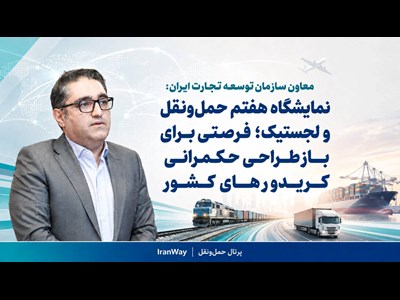 نمایشگاه هفتم حمل‌ونقل و لجستیک؛ فرصتی برای بازطراحی حکمرانی کریدورهای کشور